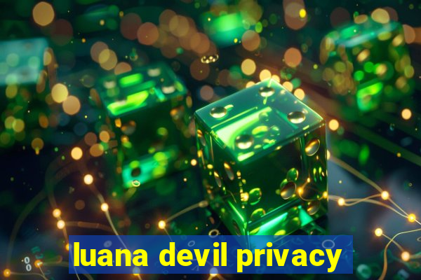 luana devil privacy